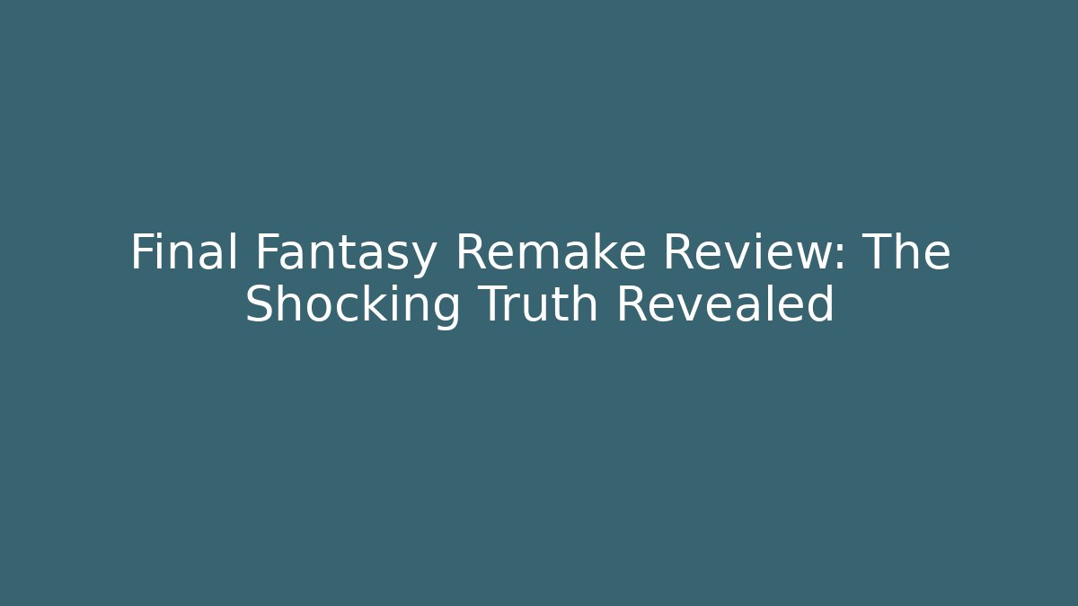 Final Fantasy Remake Review: The Shocking Truth Revealed - Create More Assets