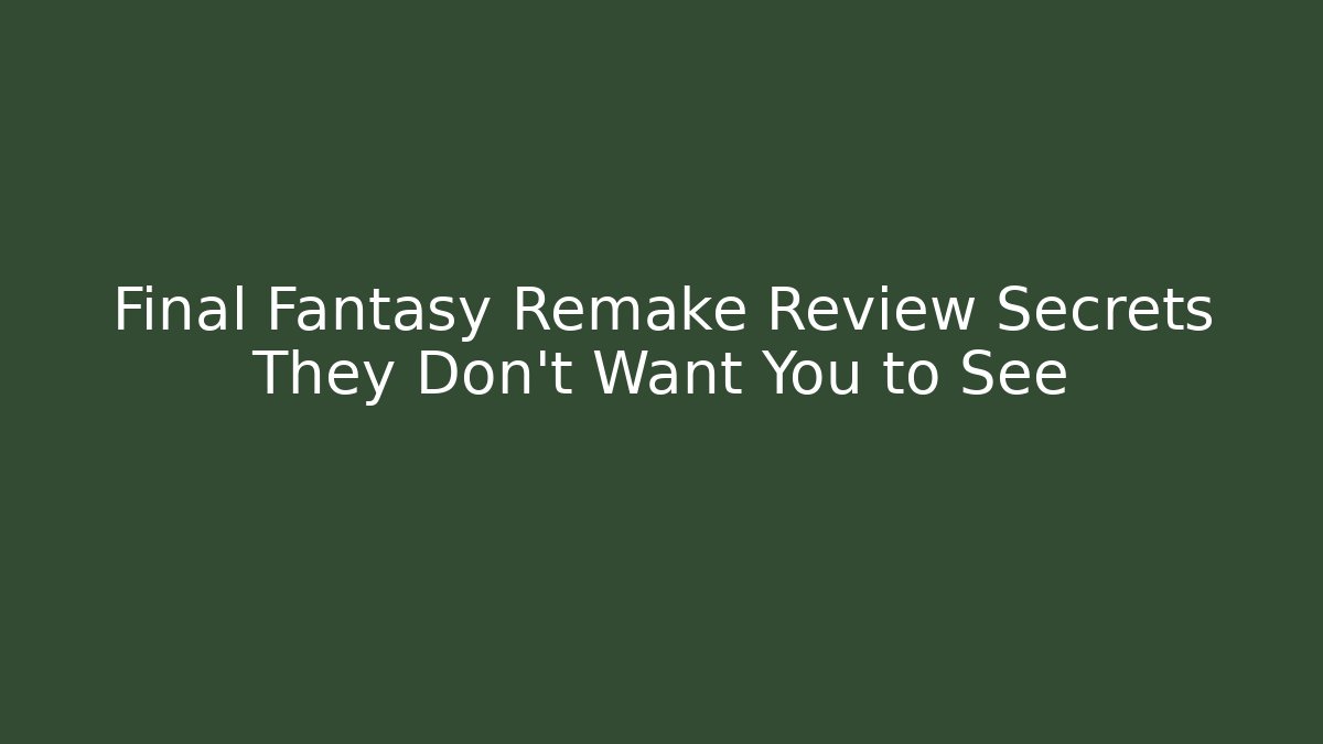 Final Fantasy Remake Review Secrets They Don't Want You to See