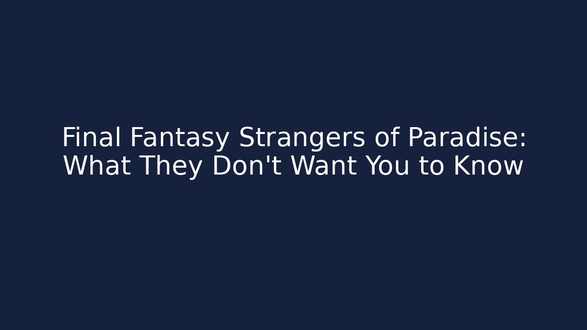 Final Fantasy Strangers of Paradise: What They Don't Want You to Know