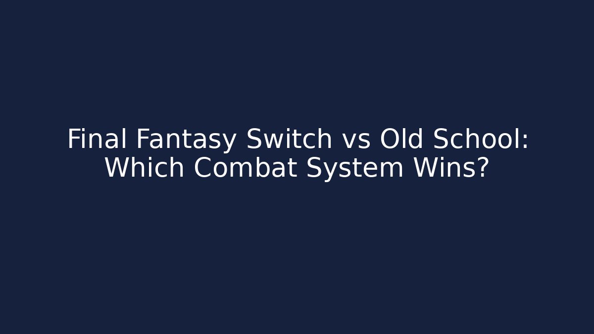 Final Fantasy Switch vs Old School: Which Combat System Wins? - Create More Assets