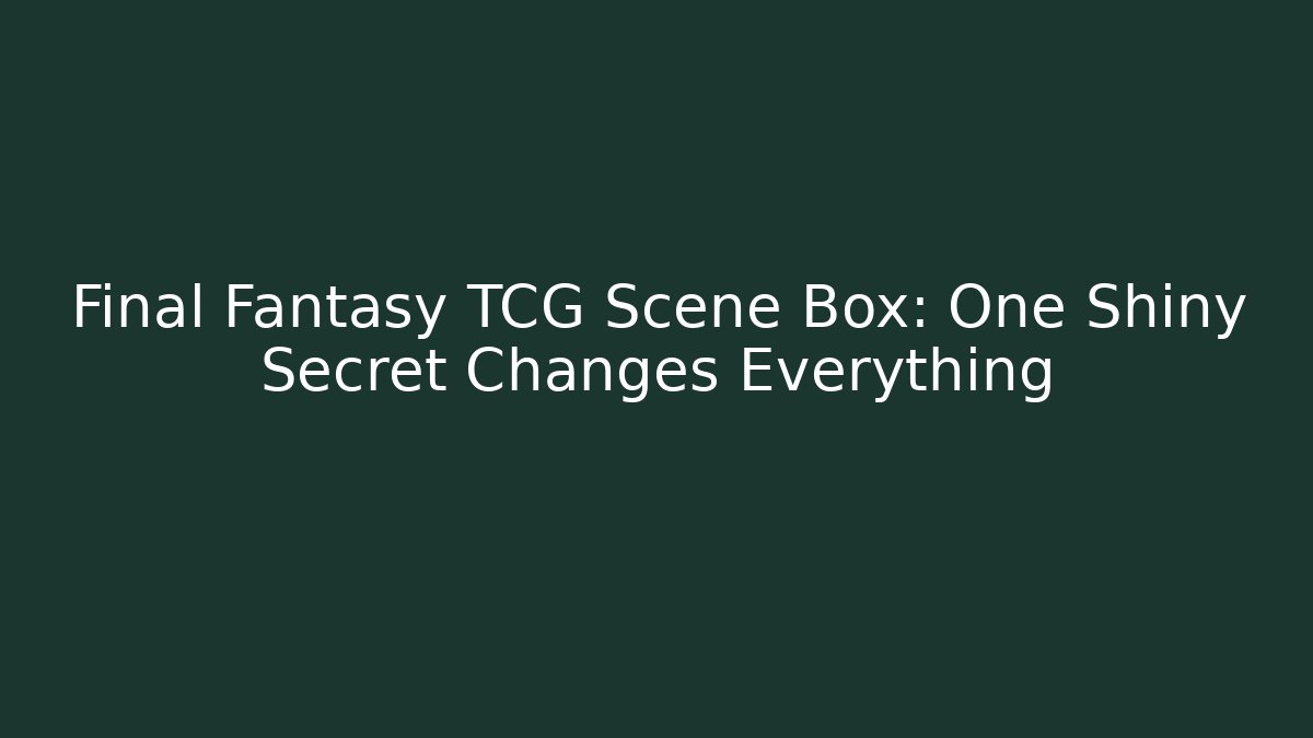 Final Fantasy TCG Scene Box: One Shiny Secret Changes Everything