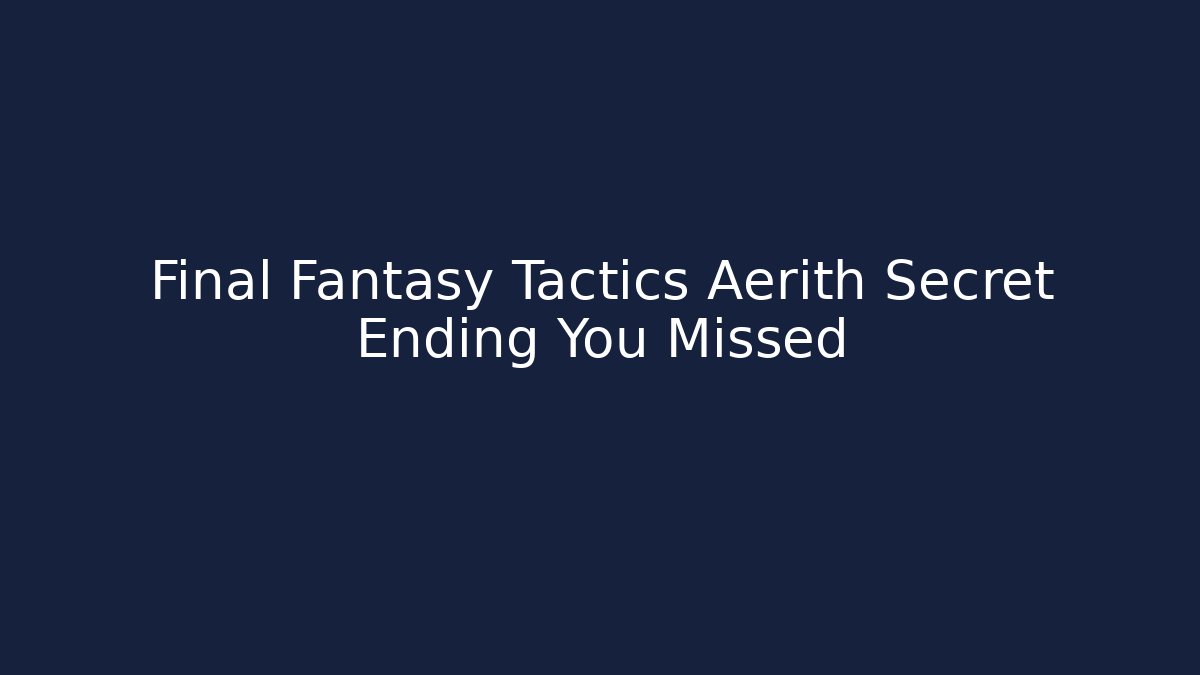 Final Fantasy Tactics Aerith Secret Ending You Missed