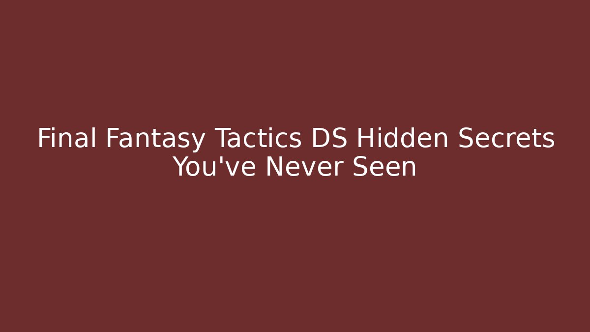 Final Fantasy Tactics DS Hidden Secrets You've Never Seen - Create More Assets