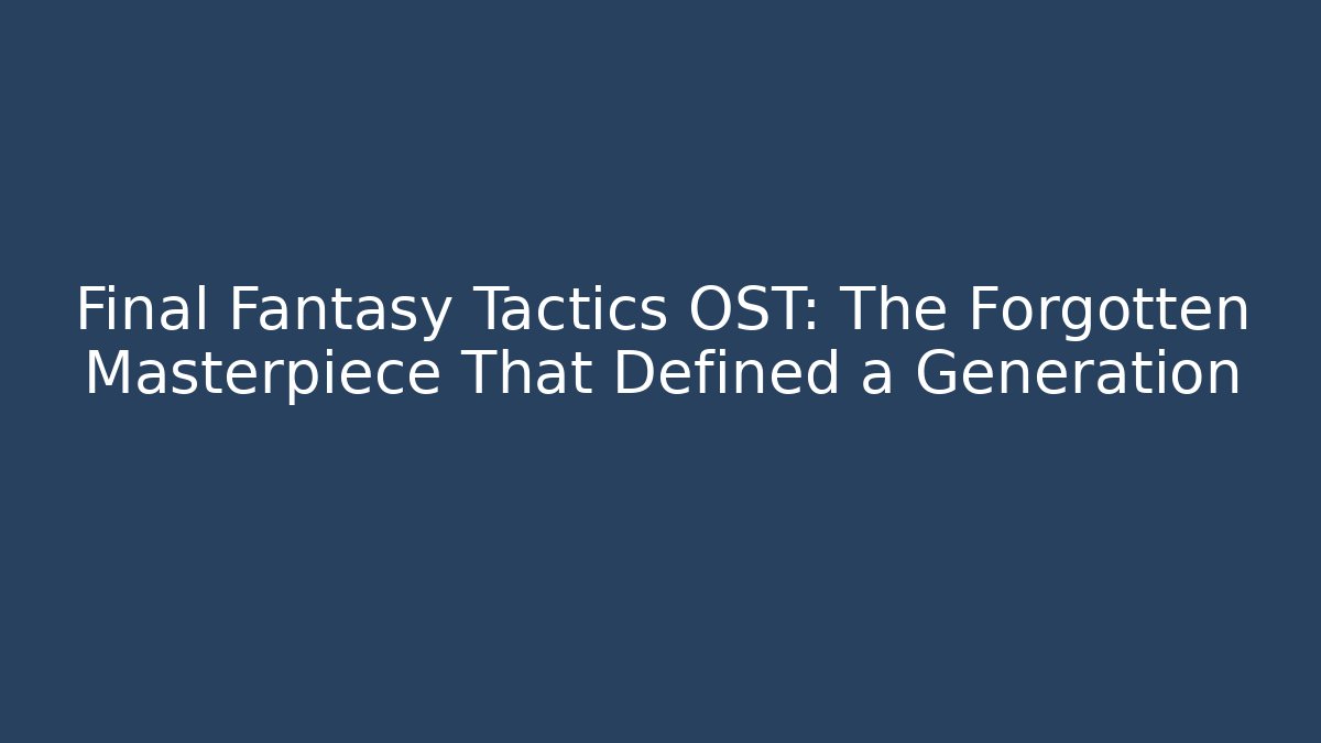 Final Fantasy Tactics OST: The Forgotten Masterpiece That Defined a Generation - Create More Assets