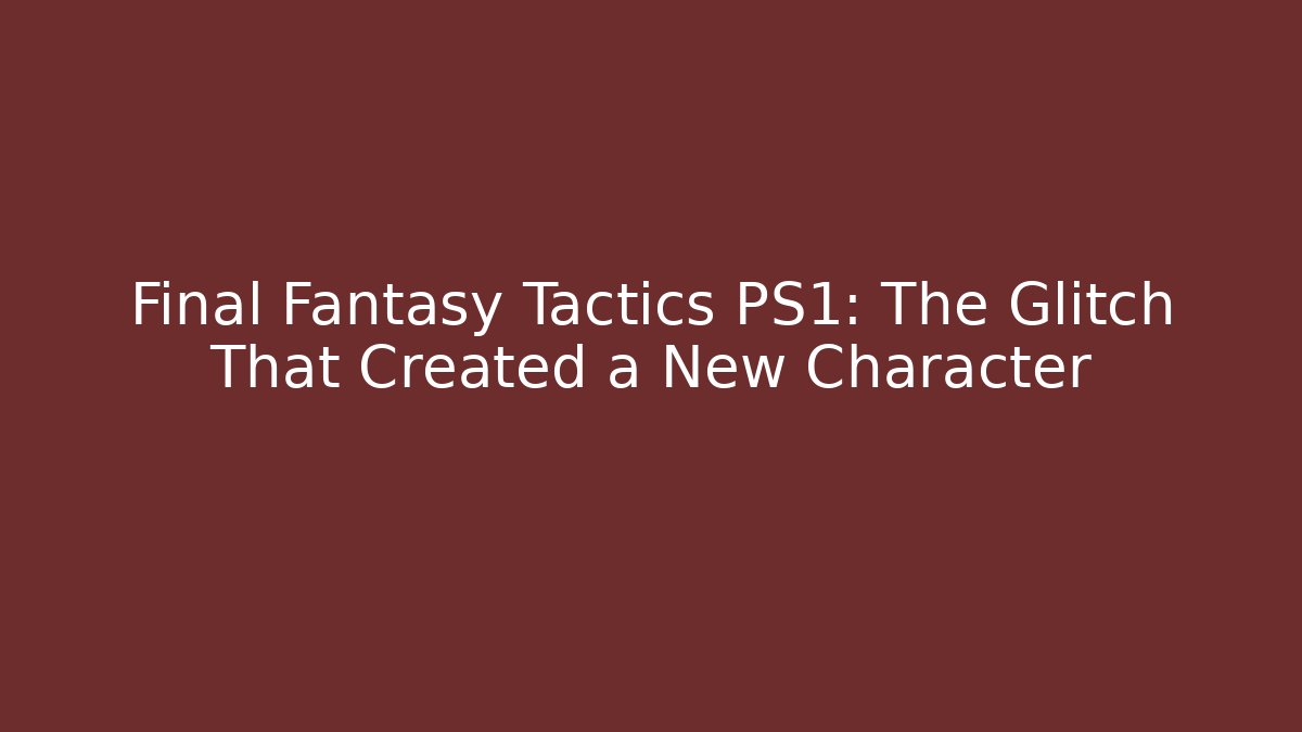 Final Fantasy Tactics PS1: The Glitch That Created a New Character