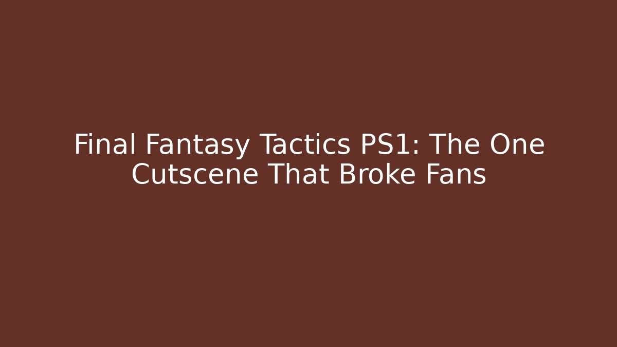 Final Fantasy Tactics PS1: The One Cutscene That Broke Fans