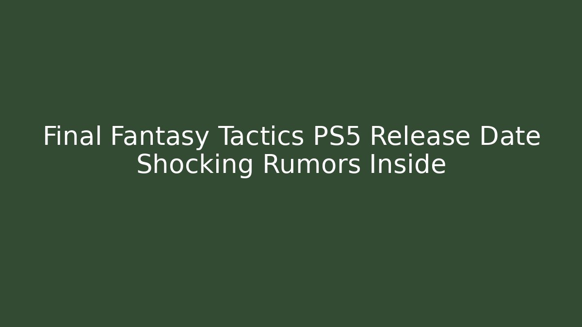 Final Fantasy Tactics PS5 Release Date Shocking Rumors Inside