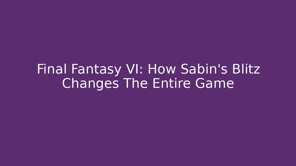 Final Fantasy VI: How Sabin's Blitz Changes The Entire Game