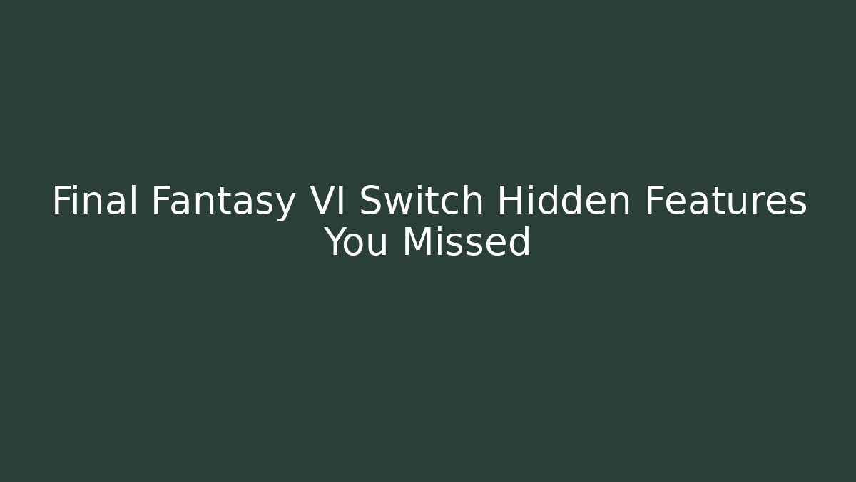 Final Fantasy VI Switch Hidden Features You Missed