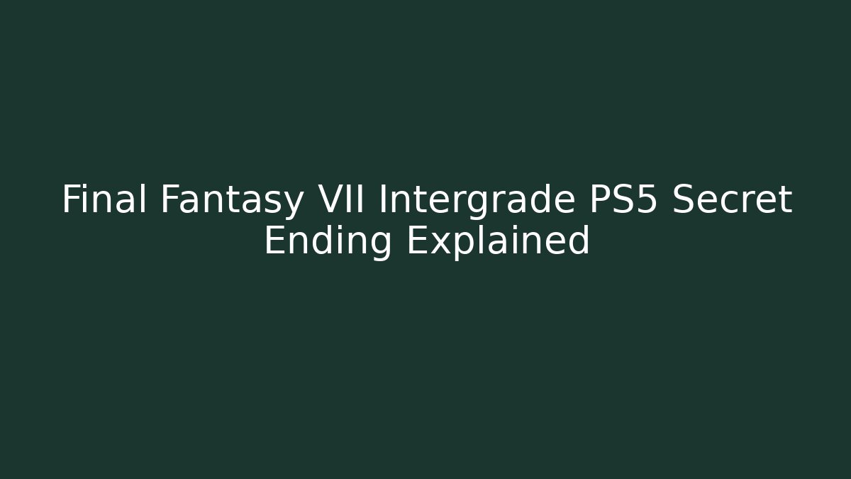 Final Fantasy VII Intergrade PS5 Secret Ending Explained - Create More Assets