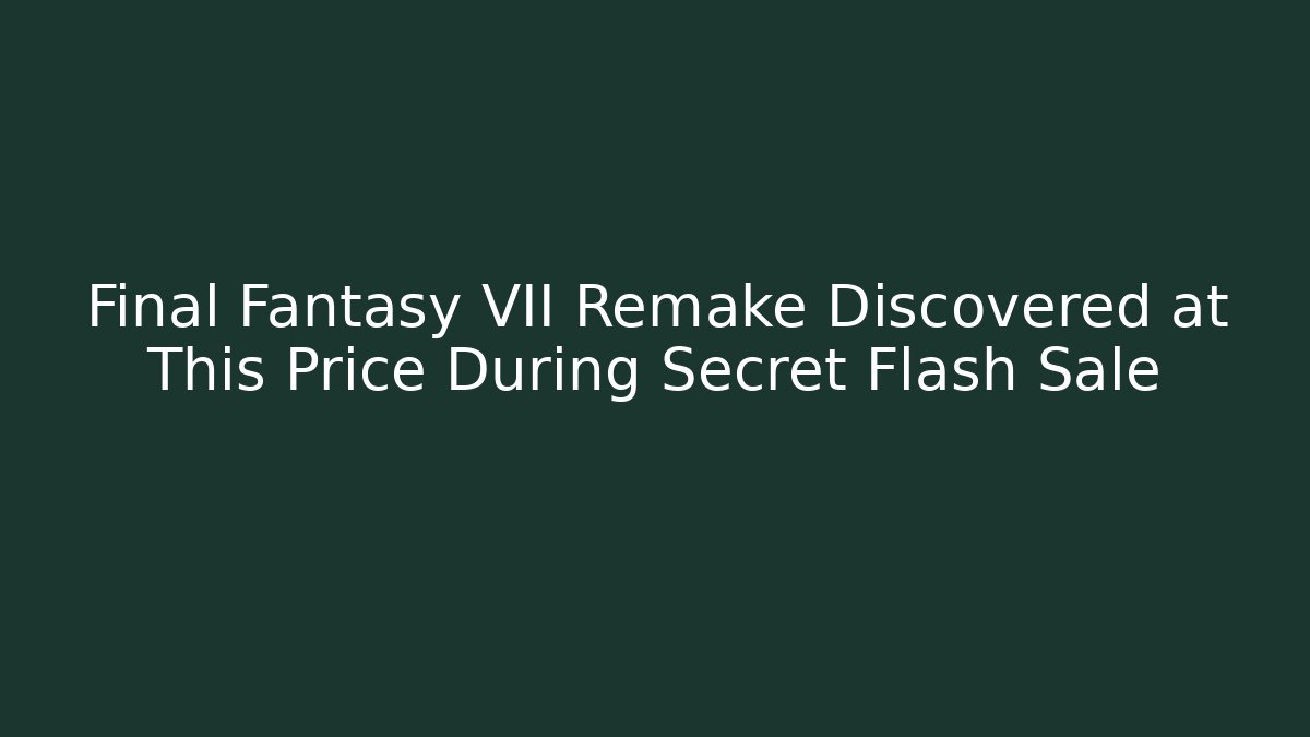 Final Fantasy VII Remake Discovered at This Price During Secret Flash Sale