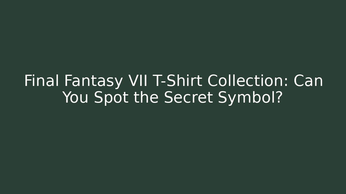 Final Fantasy VII T-Shirt Collection: Can You Spot the Secret Symbol?