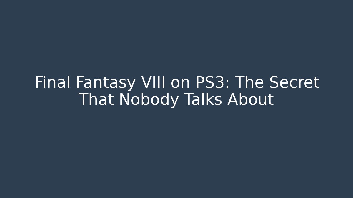 Final Fantasy VIII on PS3: The Secret That Nobody Talks About