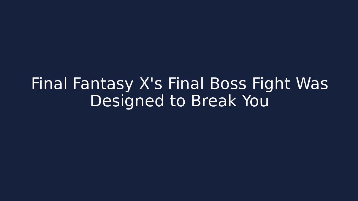 Final Fantasy X's Final Boss Fight Was Designed to Break You