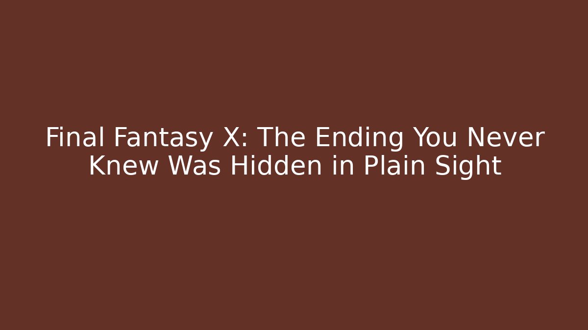 Final Fantasy X: The Ending You Never Knew Was Hidden in Plain Sight