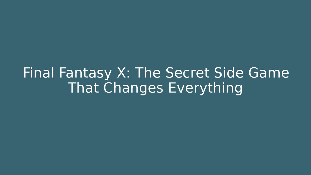 Final Fantasy X: The Secret Side Game That Changes Everything