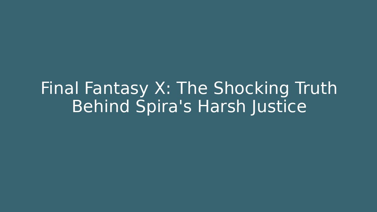 Final Fantasy X: The Shocking Truth Behind Spira's Harsh Justice