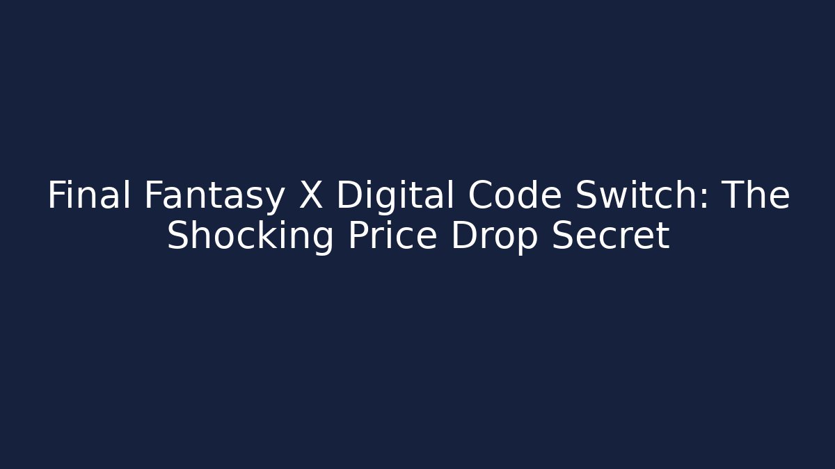 Final Fantasy X Digital Code Switch: The Shocking Price Drop Secret - Create More Assets