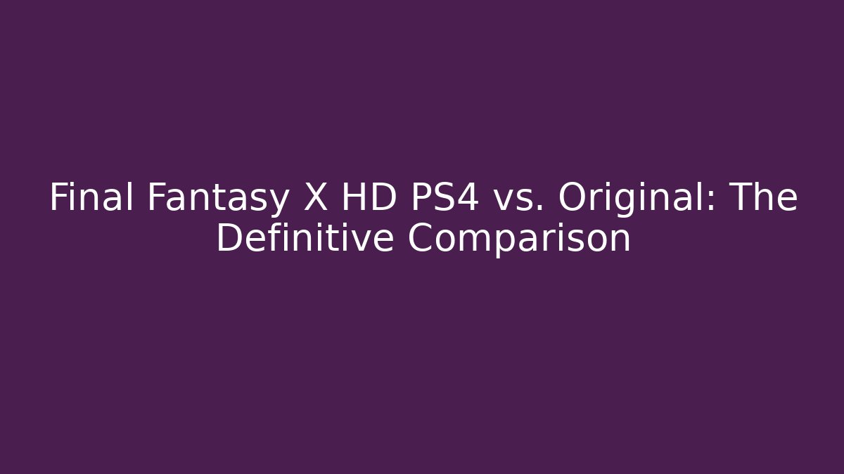 Final Fantasy X HD PS4 vs. Original: The Definitive Comparison