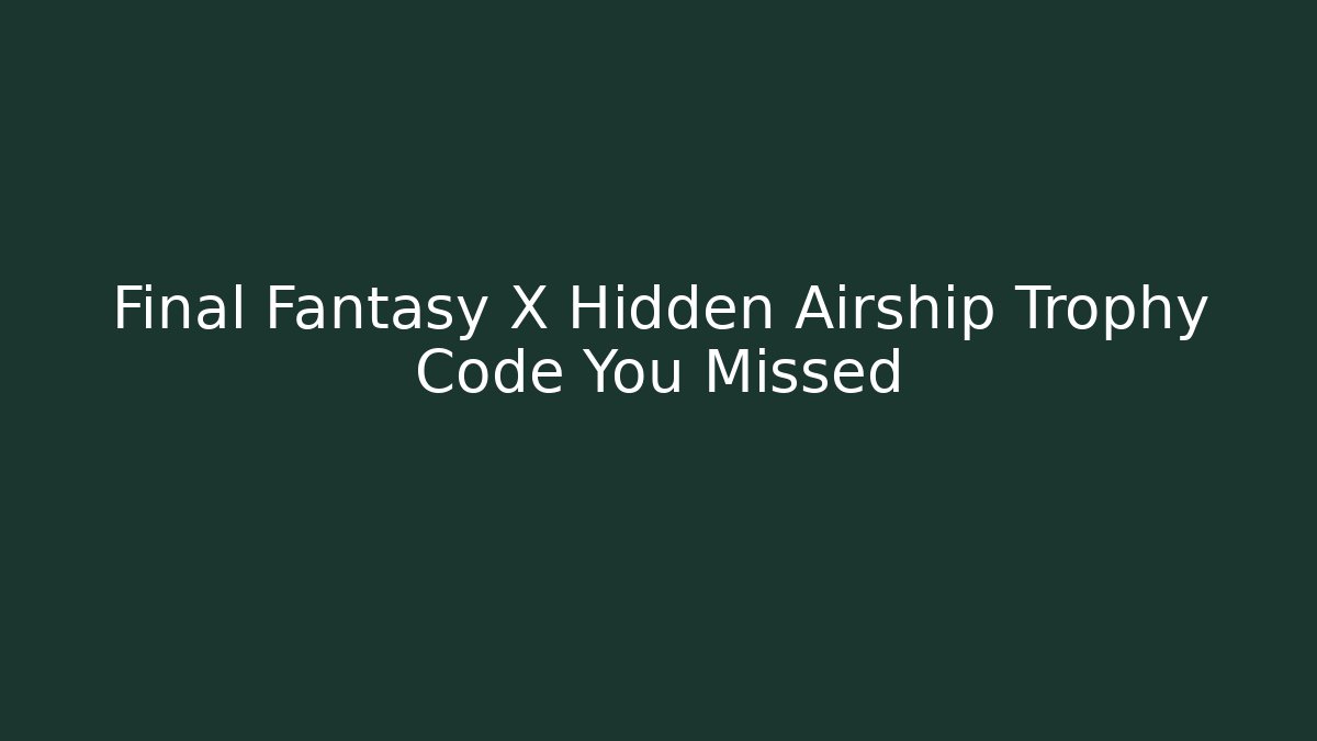 Final Fantasy X Hidden Airship Trophy Code You Missed