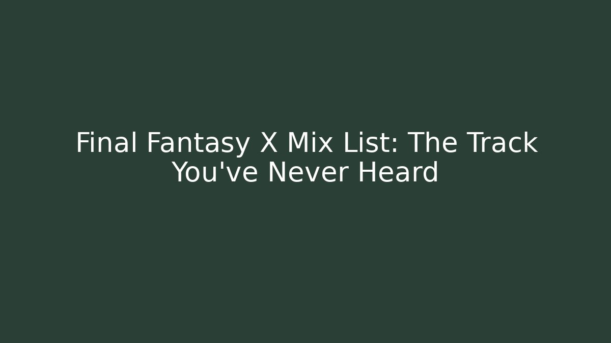 Final Fantasy X Mix List: The Track You've Never Heard