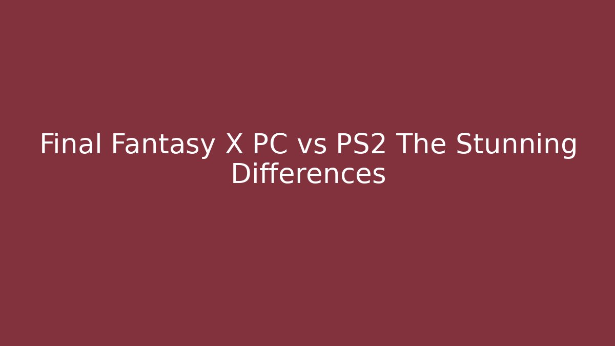 Final Fantasy X PC vs PS2 The Stunning Differences