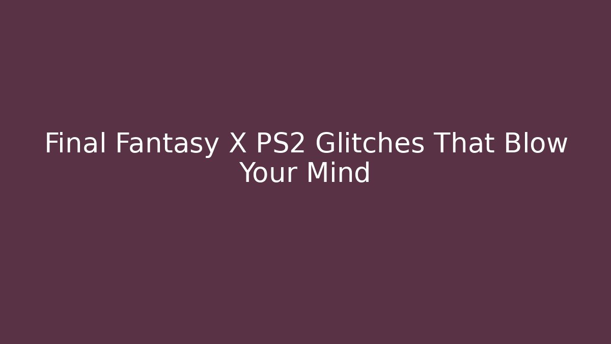 Final Fantasy X PS2 Glitches That Blow Your Mind