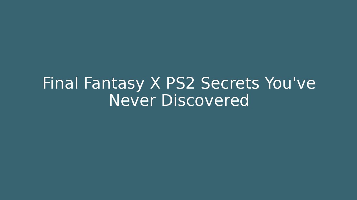 Final Fantasy X PS2 Secrets You’ve Never Discovered - Create More Assets