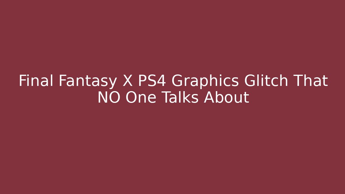 Final Fantasy X PS4 Graphics Glitch That NO One Talks About