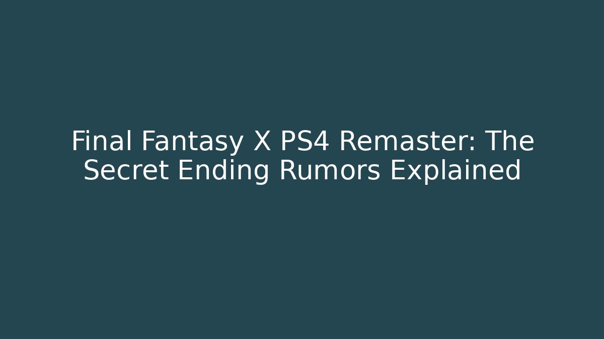 Final Fantasy X PS4 Remaster: The Secret Ending Rumors Explained