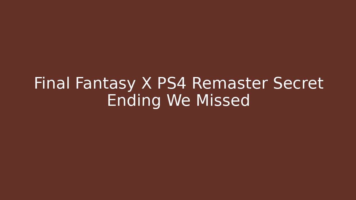 Final Fantasy X PS4 Remaster Secret Ending We Missed