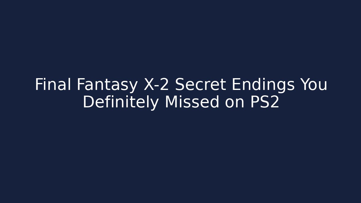 Final Fantasy X-2 Secret Endings You Definitely Missed on PS2