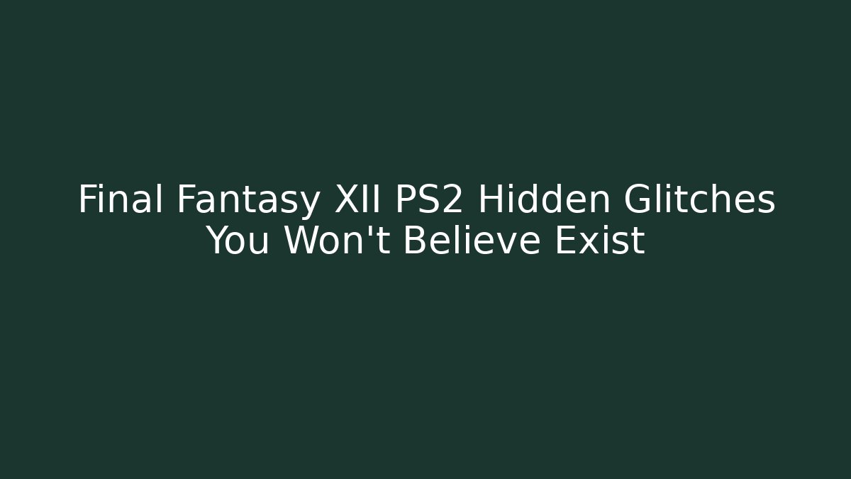 Final Fantasy XII PS2 Hidden Glitches You Won't Believe Exist