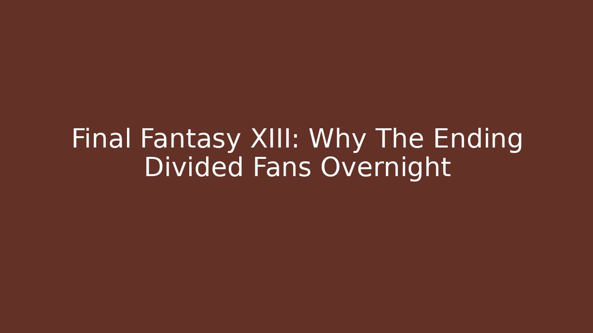 Final Fantasy XIII: Why The Ending Divided Fans Overnight
