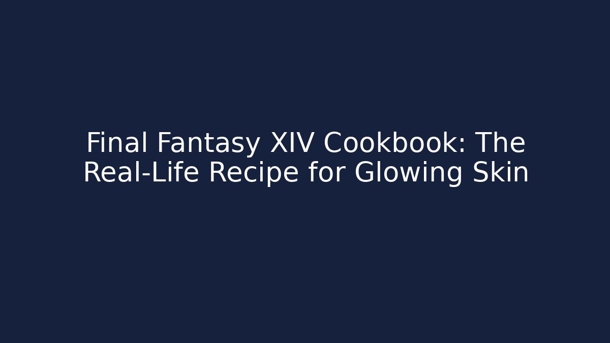 Final Fantasy XIV Cookbook: The Real-Life Recipe for Glowing Skin