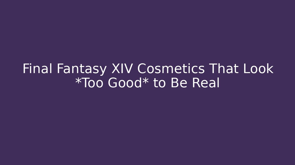 Final Fantasy XIV Cosmetics That Look *Too Good* to Be Real