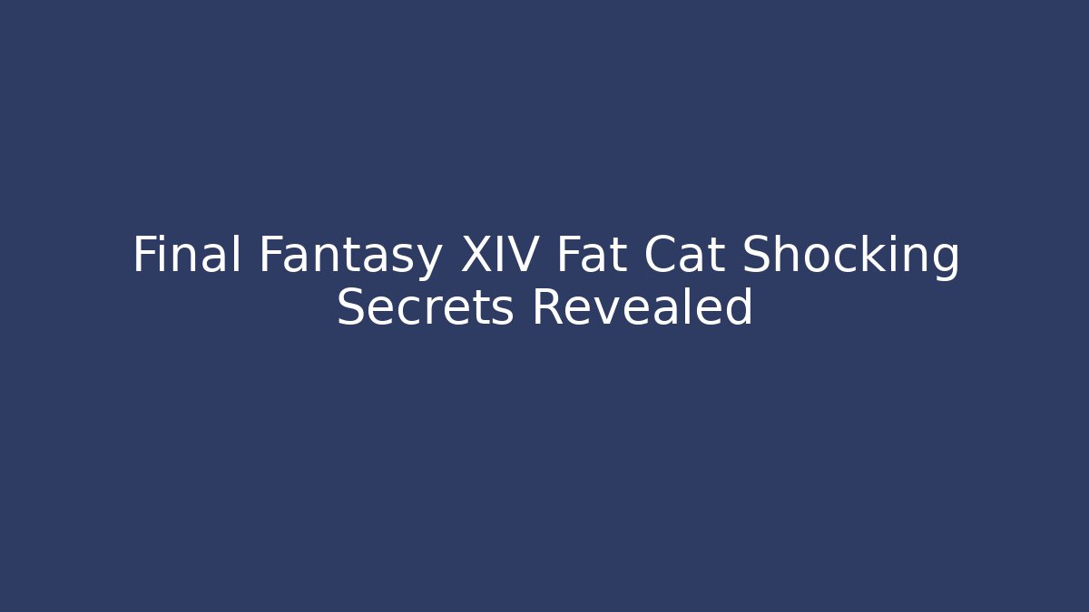 Final Fantasy XIV Fat Cat Shocking Secrets Revealed