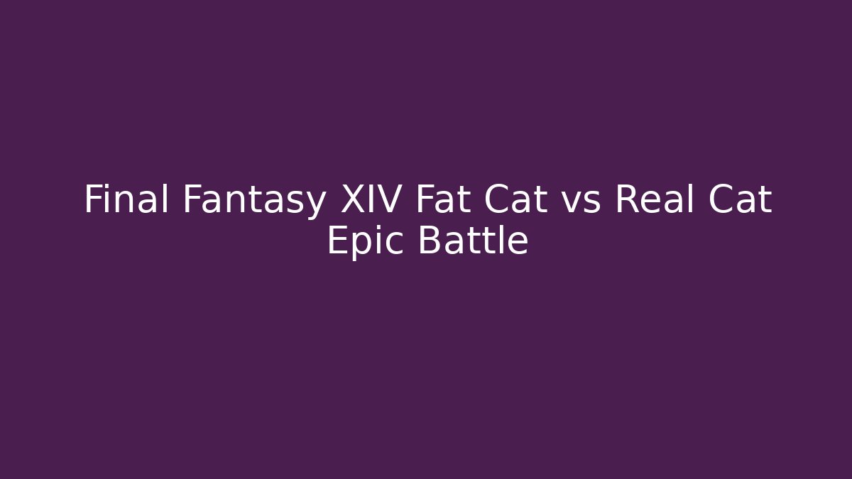 Final Fantasy XIV Fat Cat vs Real Cat Epic Battle