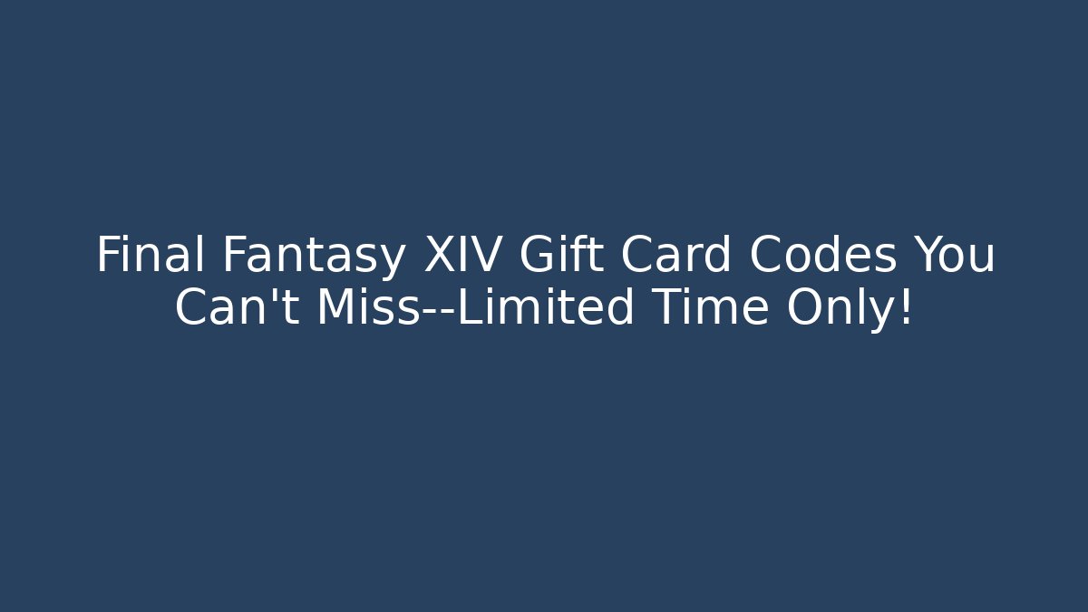 Final Fantasy XIV Gift Card Codes You Can’t Miss—Limited Time Only!