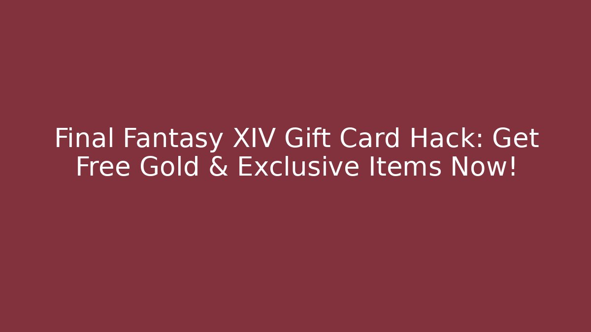 Final Fantasy XIV Gift Card Hack: Get Free Gold & Exclusive Items Now!