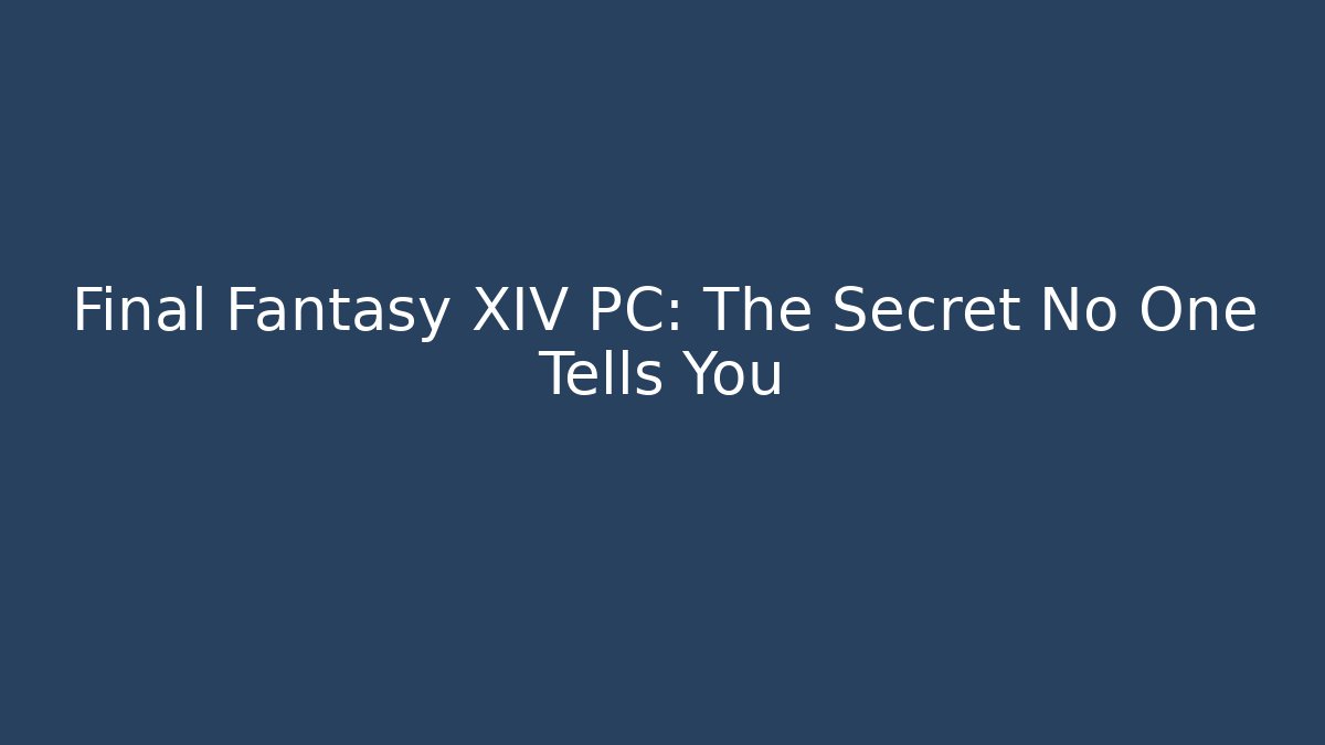 Final Fantasy XIV PC: The Secret No One Tells You
