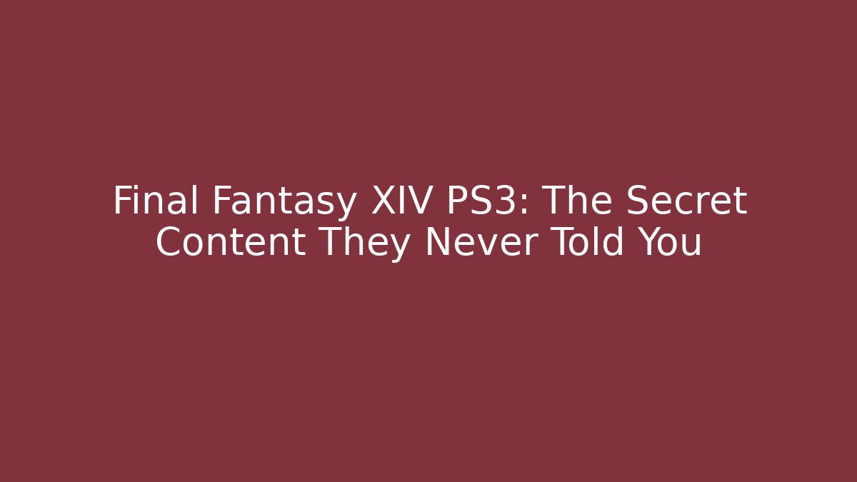 Final Fantasy XIV PS3: The Secret Content They Never Told You