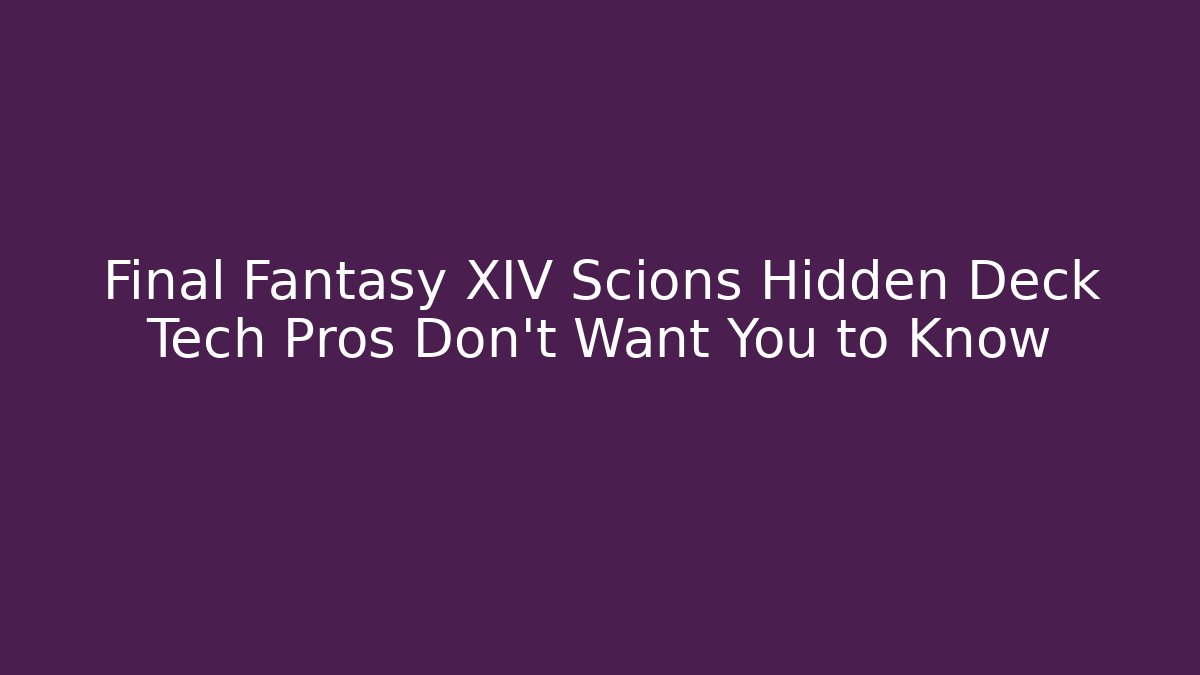 Final Fantasy XIV Scions Hidden Deck Tech Pros Don't Want You to Know