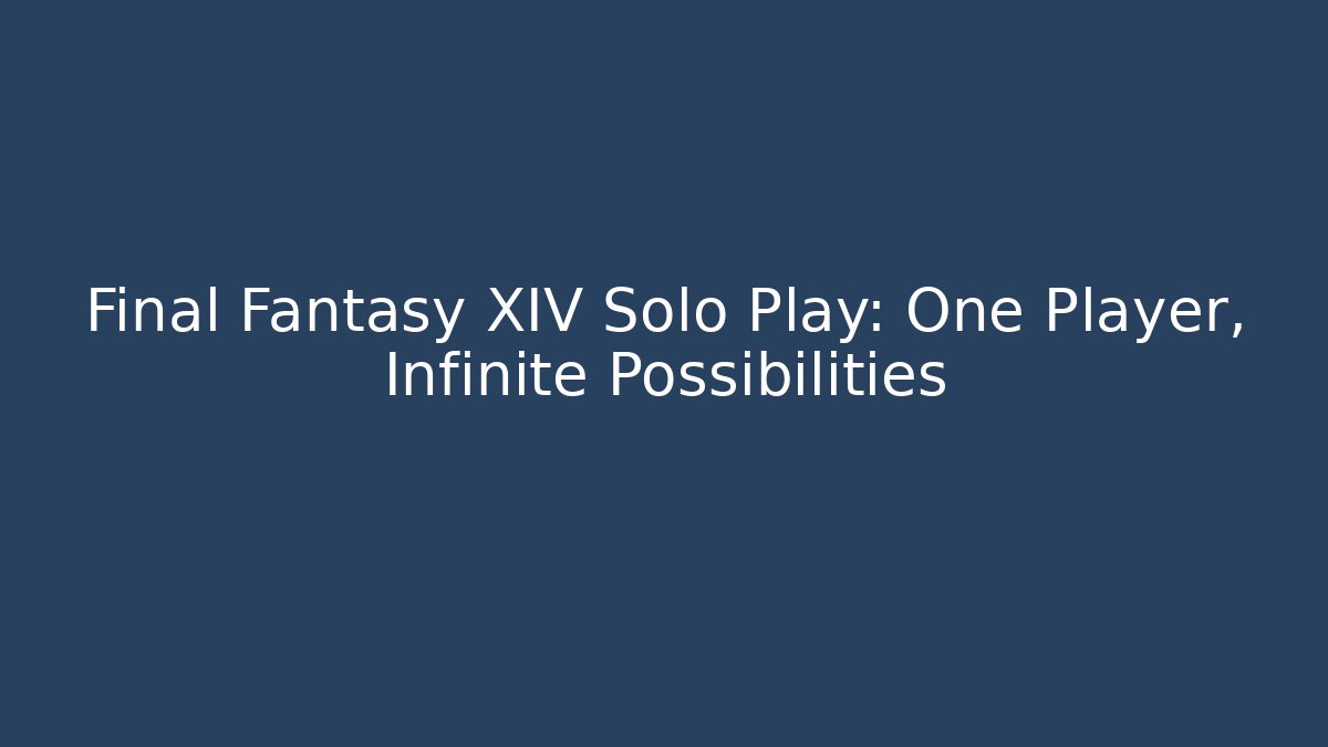 Final Fantasy XIV Solo Play: One Player, Infinite Possibilities