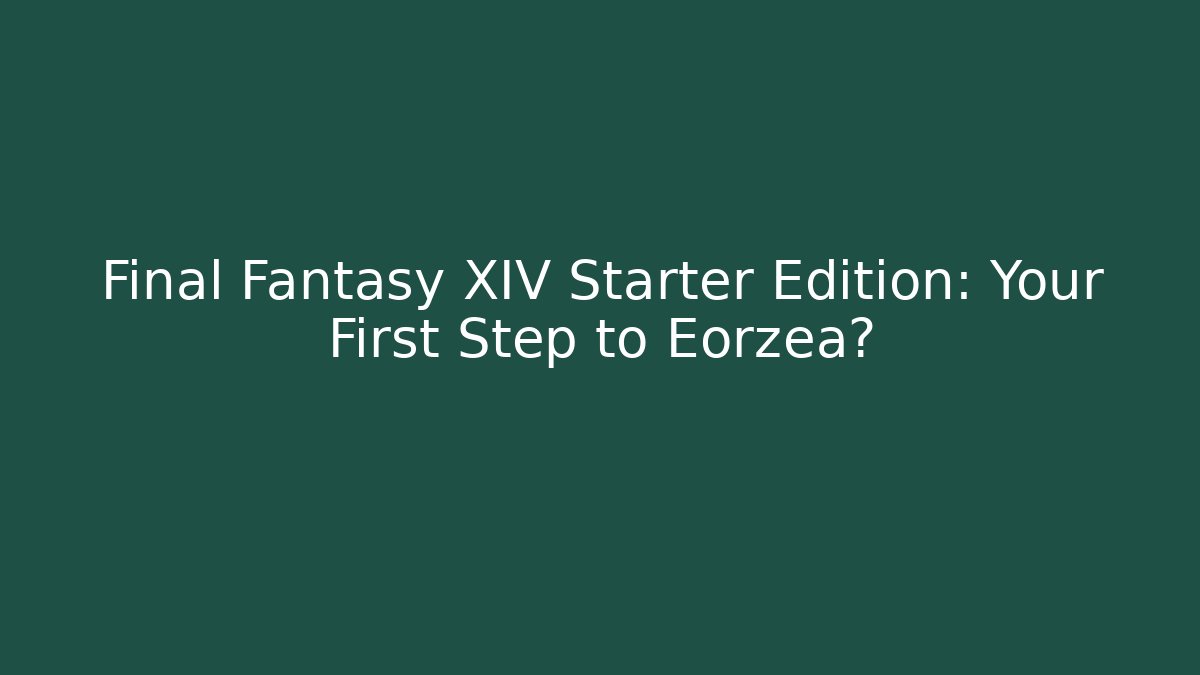 Final Fantasy XIV Starter Edition: Your First Step to Eorzea? - Create More Assets