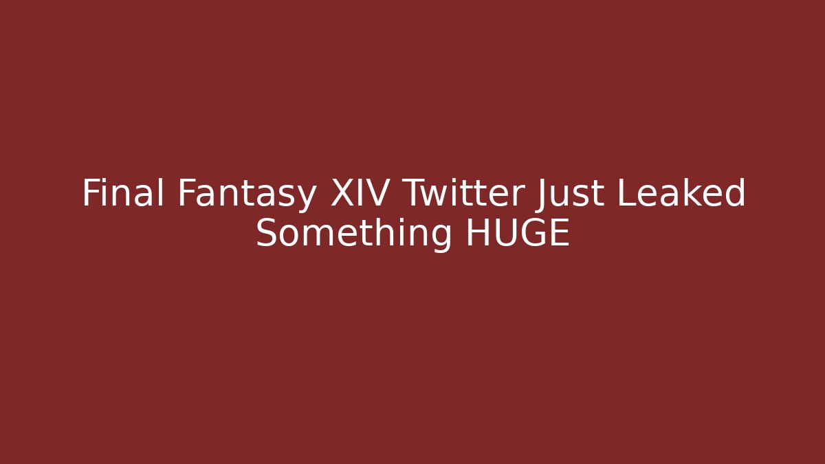 Final Fantasy XIV Twitter Just Leaked Something HUGE