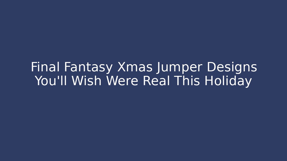 Final Fantasy Xmas Jumper Designs You'll Wish Were Real This Holiday