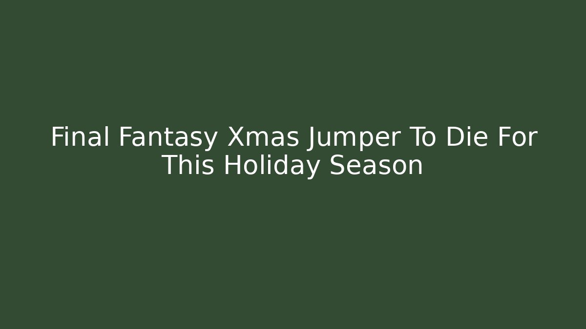 Final Fantasy Xmas Jumper To Die For This Holiday Season