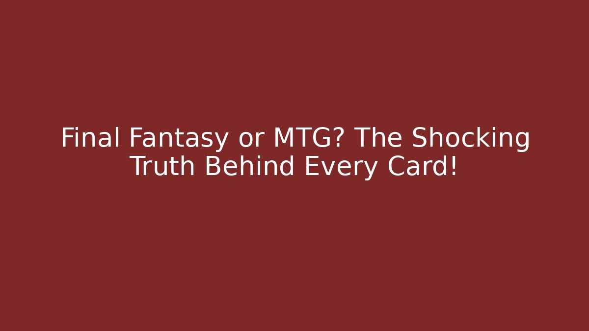Final Fantasy or MTG? The Shocking Truth Behind Every Card!
