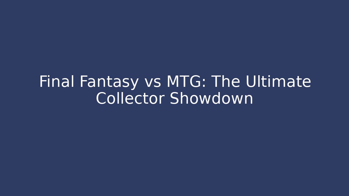 Final Fantasy vs MTG: The Ultimate Collector Showdown